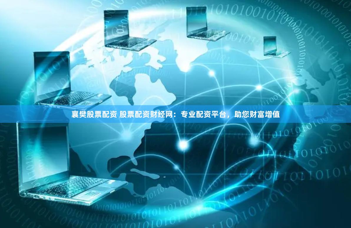 襄樊股票配资 股票配资财经网：专业配资平台，助您财富增值