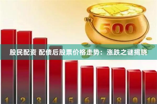 股民配资 配债后股票价格走势：涨跌之谜揭晓
