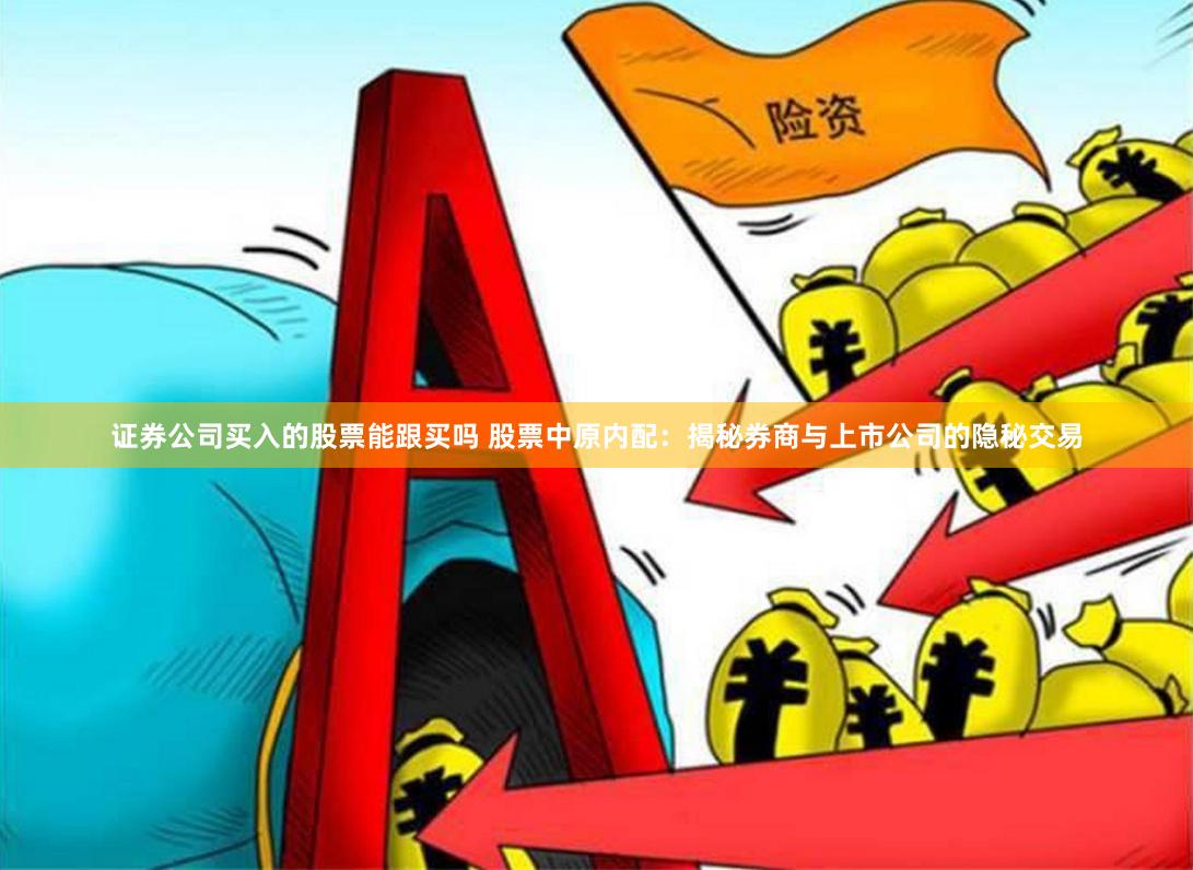证券公司买入的股票能跟买吗 股票中原内配：揭秘券商与上市公司的隐秘交易