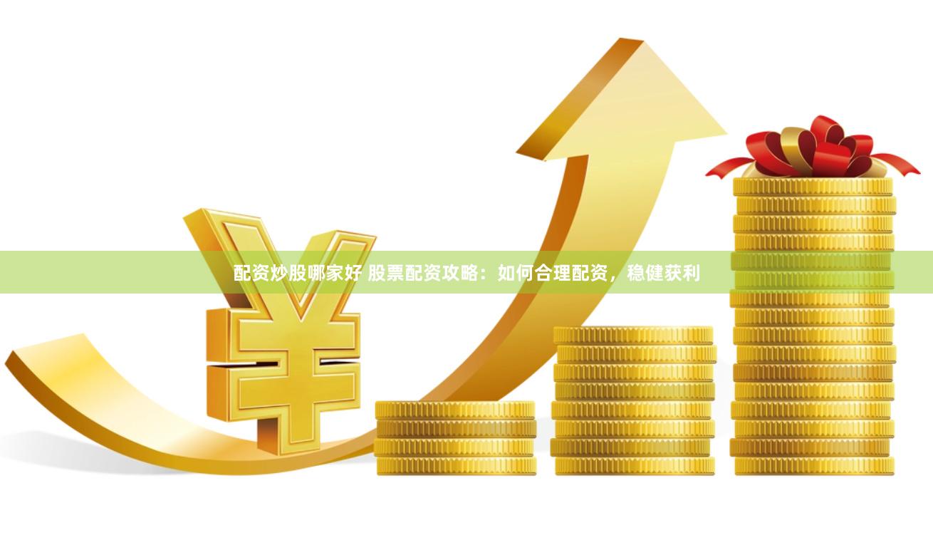 配资炒股哪家好 股票配资攻略：如何合理配资，稳健获利