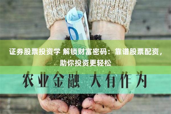 证券股票投资学 解锁财富密码：靠谱股票配资，助你投资更轻松